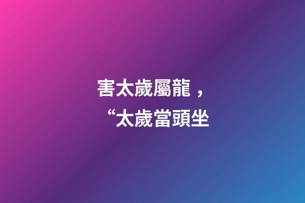 害太歲屬龍，“太歲當頭坐-第1張-觀點-玄機派